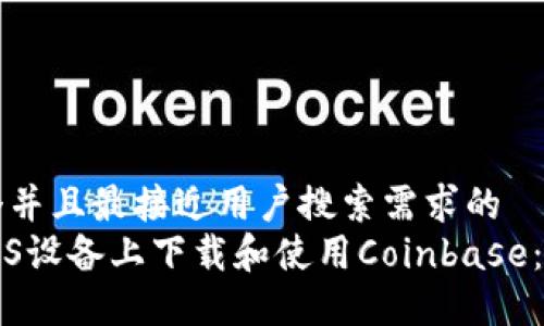 思考一个并且最接近用户搜索需求的  
如何在iOS设备上下载和使用Coinbase：完整指南