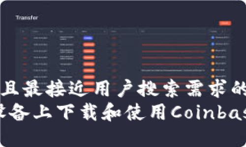 思考一个并且最接近用户搜索需求的  
如何在iOS设备上下载和使用Coinbase：完整指南