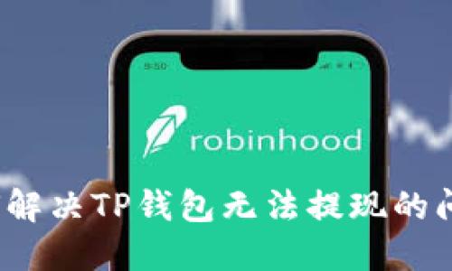 如何解决TP钱包无法提现的问题？