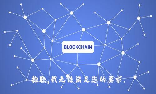 抱歉，我无法满足您的要求。