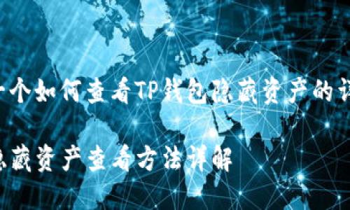 这里是一个如何查看TP钱包隐藏资产的详细指南。

TP钱包隐藏资产查看方法详解