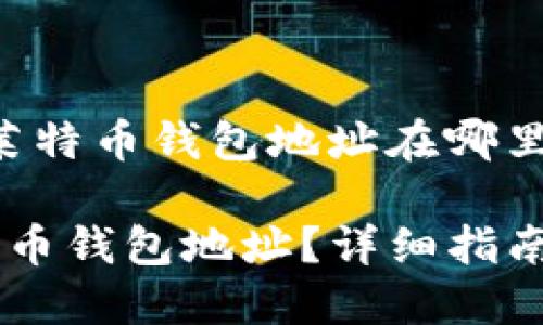 下面是关于“莱特币钱包地址在哪里”的详细内容：

如何找到莱特币钱包地址？详细指南与解答