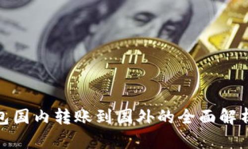 : 关于TP钱包国内转账到国外的全面解析与解决方案