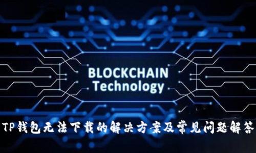 TP钱包无法下载的解决方案及常见问题解答
