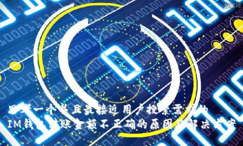 思考一个并且最接近用户搜索需求的  
IM钱包转账金额不正确的原因及解决方案