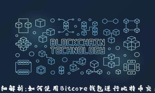 
详细解析：如何使用Bitcore钱包进行比特币交易？