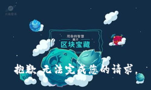 抱歉，无法完成您的请求。