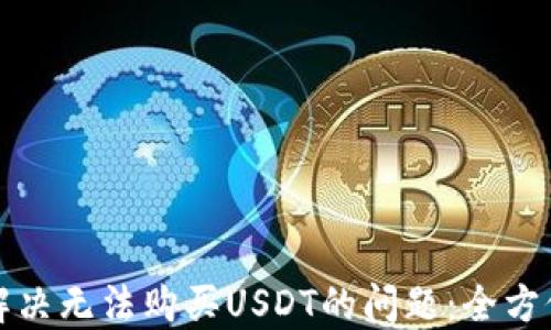 
如何解决无法购买USDT的问题：全方位指南