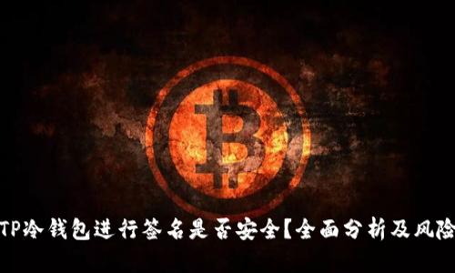 使用TP冷钱包进行签名是否安全？全面分析及风险评估