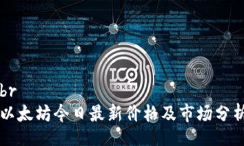 br
以太坊今日最新价格及市场分析