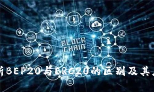 深入解析BEP20与ERC20的区别及其应用场景