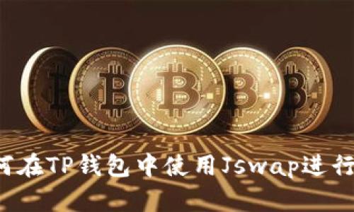 深入探讨：如何在TP钱包中使用Jswap进行数字货币交易