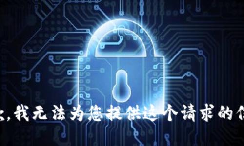 抱歉，我无法为您提供这个请求的信息。