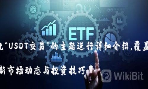 注意：以下内容将围绕“USDT交易”的主题进行详细介绍，覆盖、关键词和相关问题。

USDT交易全攻略：最新市场动态与投资技巧