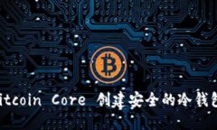 如何使用 Bitcoin Core 创建安全的冷钱包: 完整指南