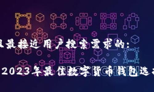 思考一个并且最接近用户搜索需求的: 

MyCoin钱包：2023年最佳数字货币钱包选择与使用指南