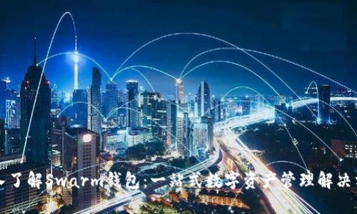 深入了解Swarm钱包：一站式数字资产管理解决方案