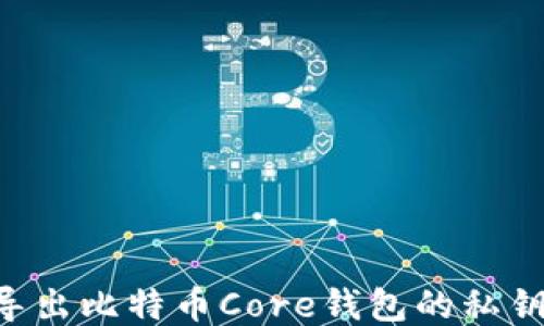 
如何安全导出比特币Core钱包的私钥：详细指南