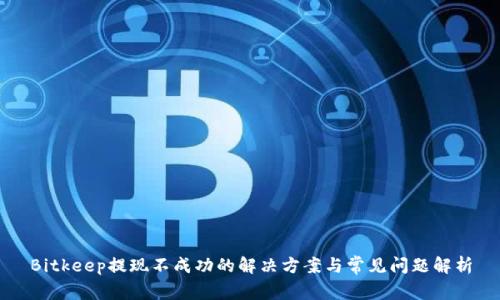 Bitkeep提现不成功的解决方案与常见问题解析