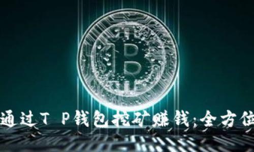 如何通过T P钱包挖矿赚钱：全方位指导
