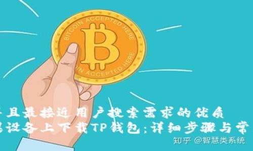 思考一个并且最接近用户搜索需求的优质
如何在苹果设备上下载TP钱包：详细步骤与常见问题解答