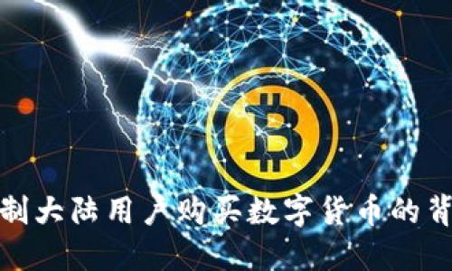 探讨TP钱包限制大陆用户购买数字货币的背后原因与影响