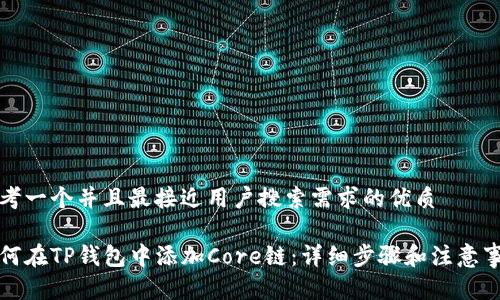思考一个并且最接近用户搜索需求的优质

如何在TP钱包中添加Core链：详细步骤和注意事项
