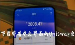 如何下载带有中文界面的Uniswap交易所