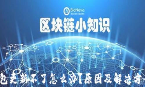 
t p钱包更新不了怎么办？原因及解决方案详解