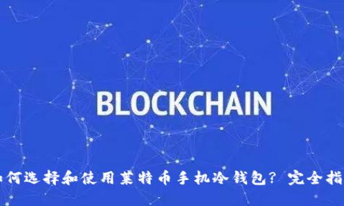 如何选择和使用莱特币手机冷钱包? 完全指南