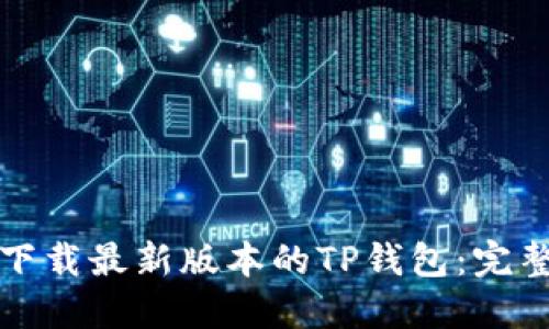 如何下载最新版本的TP钱包：完整指南