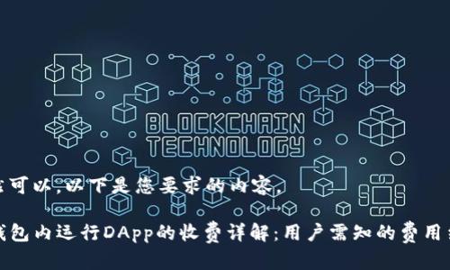 当然可以，以下是您要求的内容。

TP钱包内运行DApp的收费详解：用户需知的费用结构