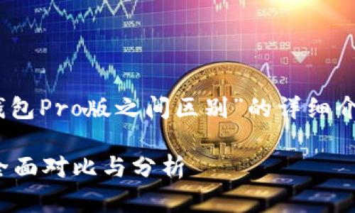 以下是关于“T P钱包与T P钱包Pro版之间区别”的详细介绍，包含、关键词和问题回答。

T P钱包与T P钱包Pro版的全面对比与分析