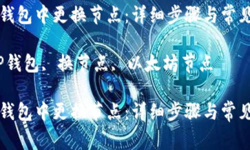 如何在TP钱包中更换节点：详细步骤与常见问题解答

关键词：TP钱包, 换节点, 以太坊节点

如何在TP钱包中更换节点：详细步骤与常见问题解答