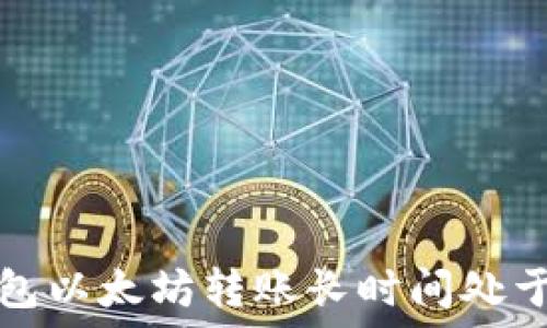  
如何解决TP钱包以太坊转账长时间处于打包中的问题