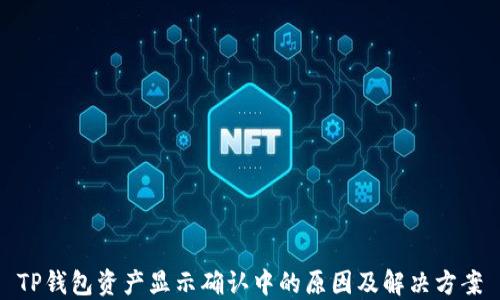 
TP钱包资产显示确认中的原因及解决方案