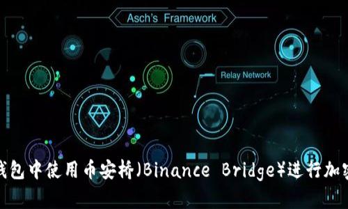 如何在TP钱包中使用币安桥（Binance Bridge）进行加密货币转账