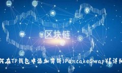 : 如何在TP钱包中添加薄饼（PancakeSwap）？详细指