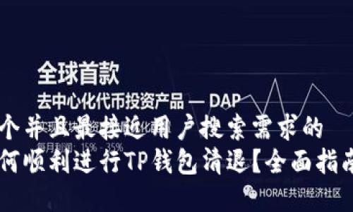 思考一个并且最接近用户搜索需求的  
放进如何顺利进行TP钱包清退？全面指南与FAQ