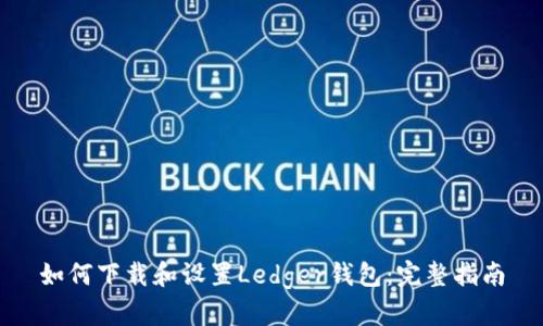 如何下载和设置Ledger钱包：完整指南