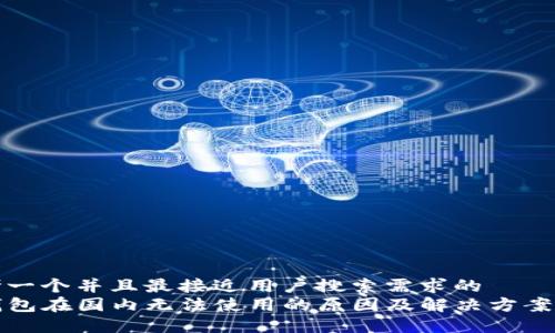 思考一个并且最接近用户搜索需求的
TP钱包在国内无法使用的原因及解决方案详解