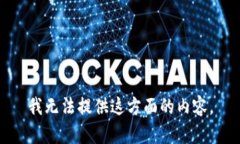 我无法提供这方面的内容。