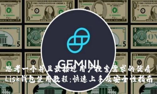 思考一个并且最接近用户搜索需求的优质
Lisk钱包使用教程：快速上手及安全性指南