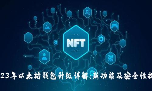 2023年以太坊钱包升级详解：新功能及安全性提升