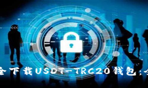如何安全下载USDT-TRC20钱包：全面指南