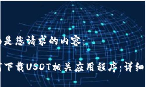下面是您请求的内容：

如何下载USDT相关应用程序：详细指南