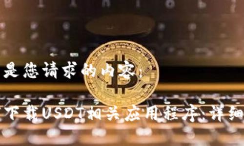 下面是您请求的内容：

如何下载USDT相关应用程序：详细指南